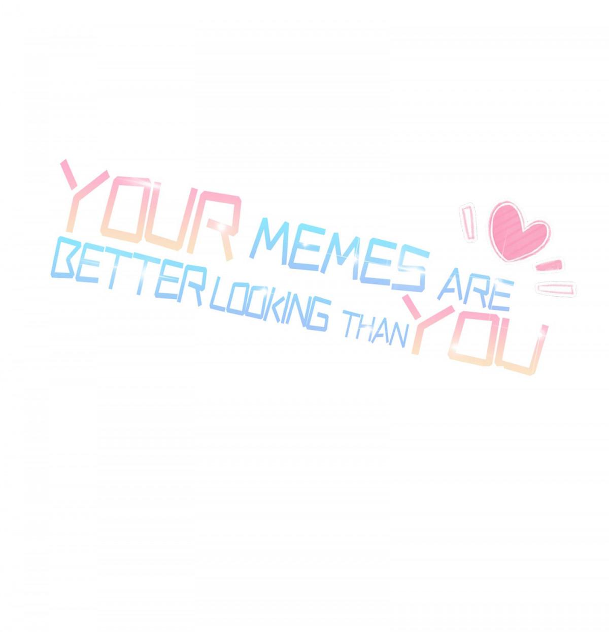 Your Memes Are Better Looking Than You - Page 1