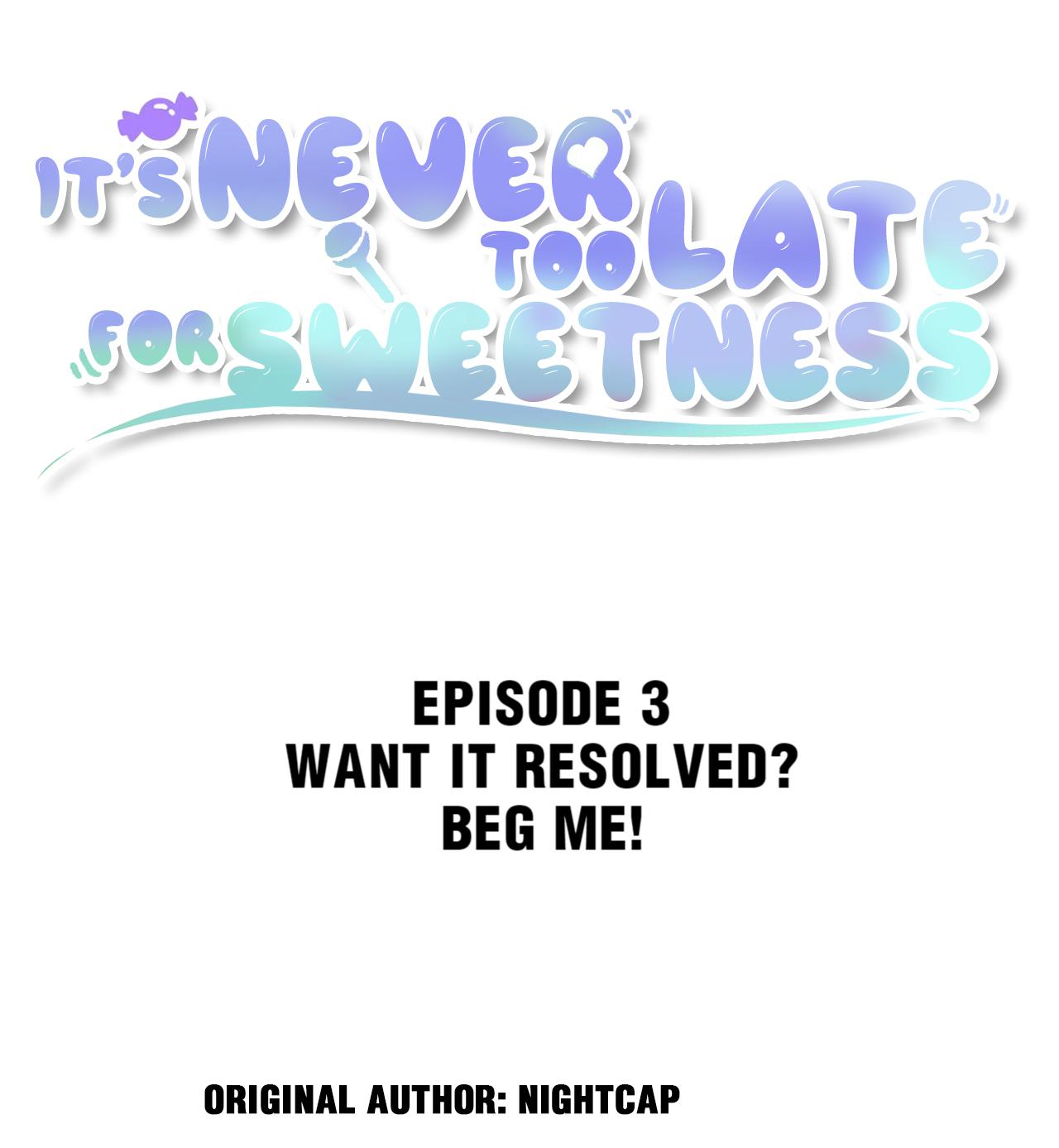 It's Never Too Late For Sweetness Chapter 3: Want It Resolved? Beg Me! - Picture 2